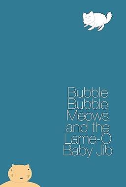 Bubble Bubble Meows and the Lame-O Baby Jib