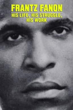 Frantz Fanon: His Life, His Struggle, His Work