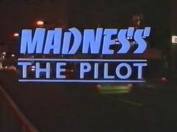 Madness the Pilot
