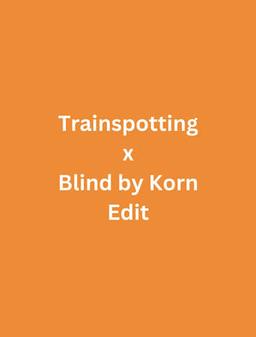 Trainspotting x Blind by Korn Edit